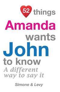 bokomslag 52 Things Amanda Wants John To Know: A Different Way To Say It