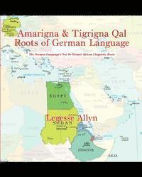 bokomslag Amarigna & Tigrigna Qal Roots of German Language: The German Language's Not So Distant African Linguistic Roots