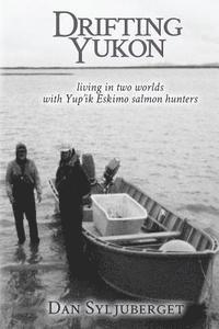 bokomslag Drifting Yukon: Living in Two Worlds with Yup'ik Eskimo Salmon Hunters