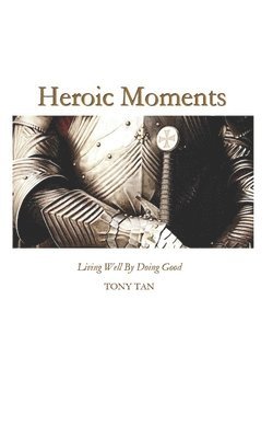 Heroic Moments: Living Well By Doing Good 1