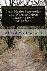 Alfred Willowhawk - I Am Healer Storyteller, and Warrior Priest: Learning from Arianrhod, Häftad