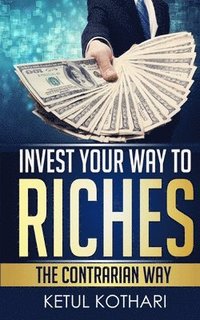 bokomslag Invest Your Way to Riches: The Contrarian Way