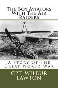 bokomslag The Boy Aviators With The Air Raiders: A Story Of The Great World War