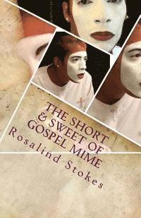 bokomslag The Short & Sweet of Gospel Mime: Let's get to the point and get it done Now