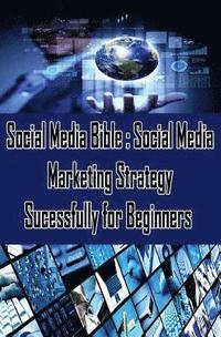 bokomslag Social Media Bible: Social Media Marketing Strategy Sucessfully for Beginners: Facebook Marketing, Twitter, Google Plus Advertising: Socia