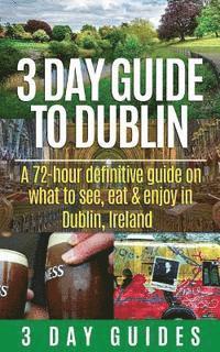 bokomslag 3 Day Guide to Dublin: A 72-hour Definitive Guide on What to See, Eat and Enjoy in Dublin, Ireland