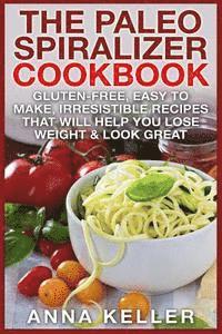 bokomslag The Paleo Spiralizer Cookbook: Gluten-Free, Easy to Make, Irresistible Recipes That Will Help You Lose Weight & Look Great