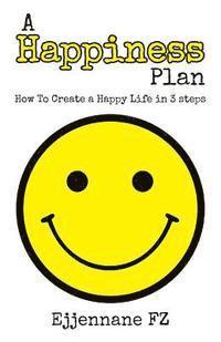 bokomslag A Happiness Plan: How To Create a Happy Life in Three steps