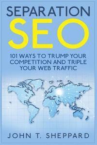 bokomslag Separation SEO: 101 Ways to Trump Your Competition and Triple Your Web Traffic