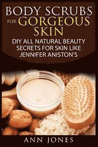 bokomslag Body Scrubs for Gorgeous Skin: DIY All Natural Beauty Secrets For Skin Like Jennifer Aniston's