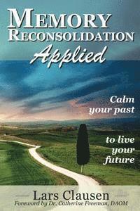 bokomslag Memory Reconsolidation Applied: Calm Your Past to Live Your Future