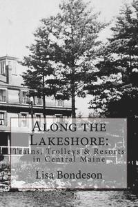 bokomslag Along the Lakeshore: Trains, Trolleys & Resorts in Central Maine