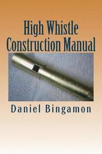 bokomslag High Whistle Construction Manual: Make your own High-D Penny Whistle