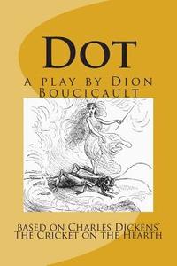 bokomslag Dot a play by Dion Boucicault: based on Charles Dickens' The Cricket on the Hearth