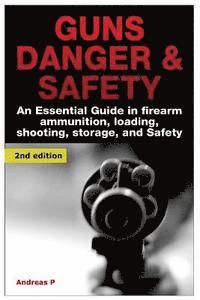 bokomslag Guns Danger & Safety: An Essential Guide in Firearm Ammunition ? Loading, Shooting, Storage, and Safety