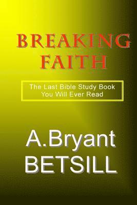 Breaking Faith: The Last Bible Study Book You Will Ever Read 1