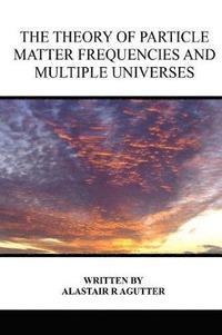 bokomslag Theory of Particle Matter Frequencies and Multiple Universes