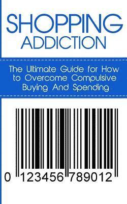 bokomslag Shopping Addiction: The Ultimate Guide for How to Overcome Compulsive Buying And Spending