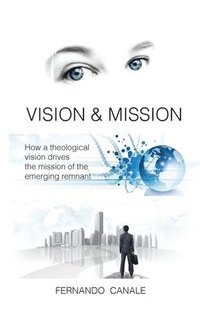 bokomslag Vision and Mission: How a theological vision drives the mission of the Emerging Remnant
