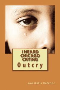 bokomslag I Heard Chicago Crying: Outcry
