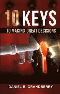 Daniel R. Grandberry - 10 Keys to Making Great Decisions, Häftad