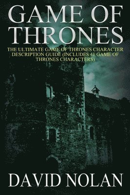 Game of Thrones: The Ultimate Game of Thrones Character Description Guide: (Includes 41 Game of Thrones Characters) 1
