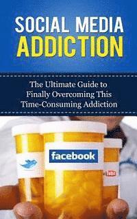 bokomslag Social Media Addiction: The Ultimate Guide to Finally Overcoming This Time-Consuming Addiction