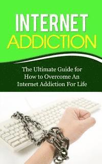 bokomslag Internet Addiction: The Ultimate Guide for How to Overcome An Internet Addiction For Life