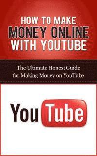 bokomslag How to Make Money Online with YouTube: The Ultimate Honest Guide for Making Money on YouTube