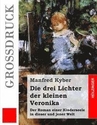 bokomslag Die drei Lichter der kleinen Veronika (Großdruck): Der Roman einer Kinderseele in dieser und jener Welt