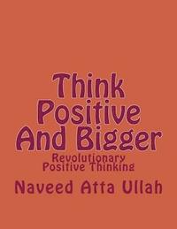 bokomslag Think Positive And Bigger: Revolutionary Positive Thinking