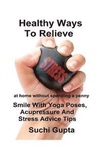 bokomslag Healthy Ways To Relieve Stress: Smile With Yoga Poses, Acupressure and Stress Advice Tips!