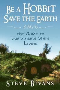 bokomslag Be a Hobbit, Save the Earth: : the Guide to Sustainable Shire Living