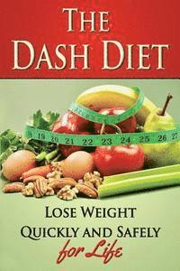 bokomslag The Dash Diet: Lose Weight Quickly and Safely for Life with the Dash Diet