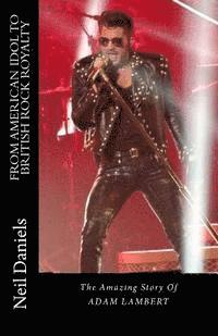 Neil Daniels - From American Idol To British Rock Royalty - The Amazing Story Of Adam Lambert, Häftad