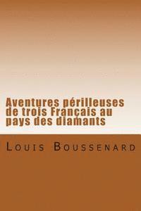 Aventures perilleuses de trois Francais au pays des diamants 1