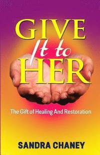 bokomslag Give It To Her: The Gift of Healing and Restoration