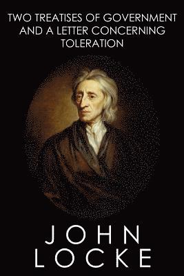 Two Treatises of Government and A Letter Concerning Toleration