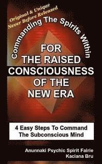 For The Raised Consciousness of The New Era: Commanding The Spirits Within 1