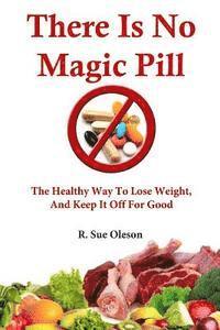 bokomslag There Is No Magic Pill: The Healthy Way To Lose Weight, And Keep It Off For Good