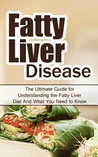 bokomslag Fatty Liver Disease: The Ultimate Guide for Understanding the Fatty Liver Diet And What You Need to Know
