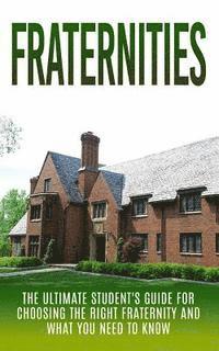 bokomslag Fraternities: The Ultimate Student's Guide for Choosing the Right Fraternity And What You Need to Know