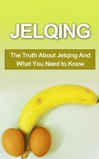 bokomslag Jelqing: The Truth About Jelqing And What You Need to Know
