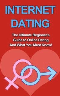 Chris Campbell - Internet Dating: The Ultimate Beginner's Guide to Online Dating And What You Must Know!, Häftad