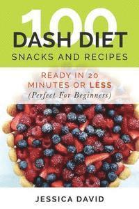 Jessica David - 100 Dash Diet Snacks And Recipes: : Ready In 20 Minutes Or Less (Perfect For Beginners), Häftad