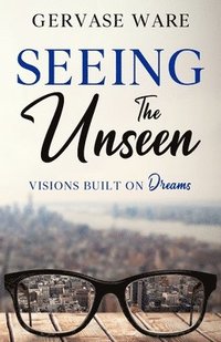 bokomslag Seeing The Unseen: Visions Built on Dreams