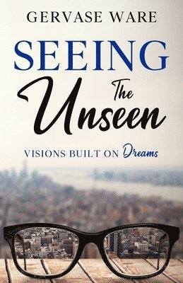 Seeing The Unseen: Visions Built on Dreams 1