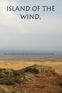 bokomslag Island of the Wind: Being the account of a two week sojourn on Fuerteventura in the Canary islands. The purposes of which were to treat my