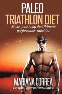 Paleo TRIATHLON Diet: Make your Body The Ultimate Performance Machine 1