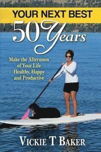bokomslag Your Next Best 50 Years: Make the Afternoon of Your Life Healthy, Happy and Productive